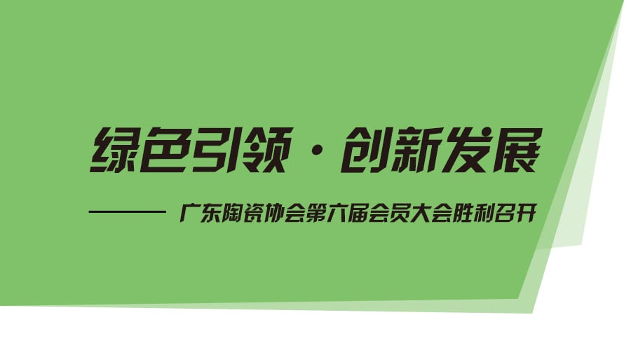 绿色引领?创新发展——广东陶瓷协会第六届会员大会胜利召开